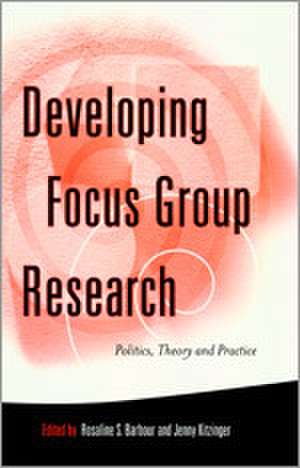 Developing Focus Group Research: Politics, Theory and Practice de Rosaline S. Barbour
