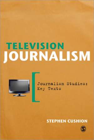 Television Journalism de Stephen Cushion