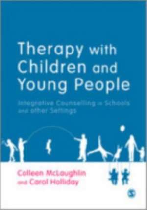 Therapy with Children and Young People: Integrative Counselling in Schools and other Settings de Colleen McLaughlin