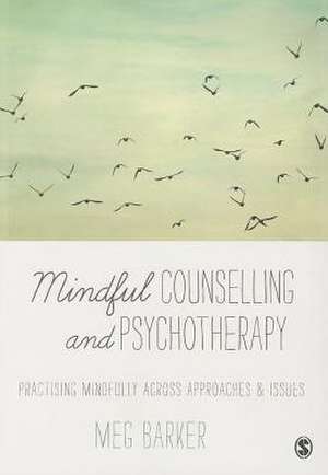 Mindful Counselling & Psychotherapy: Practising Mindfully Across Approaches & Issues de Meg-John Barker