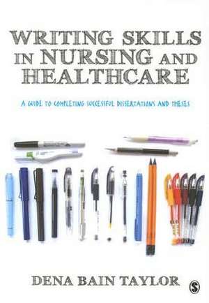 Writing Skills in Nursing and Healthcare: A Guide to Completing Successful Dissertations and Theses de Dena Bain Taylor