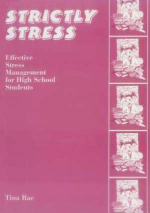Strictly Stress: Effective Stress Management: A Series of 12 Sessions for High School Students de Tina Rae