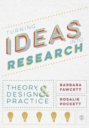 Turning Ideas into Research: Theory, Design and Practice de Barbara Fawcett