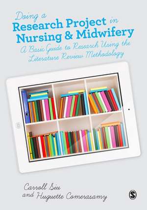 Doing a Research Project in Nursing and Midwifery: A Basic Guide to Research Using the Literature Review Methodology de Carroll Siu