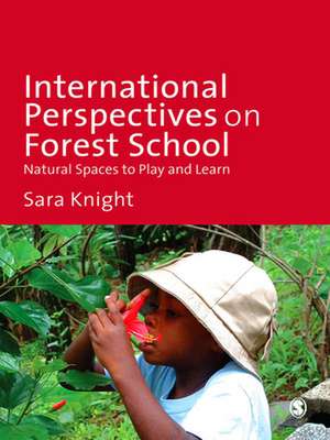 International Perspectives on Forest School: Natural Spaces to Play and Learn de Sara Knight