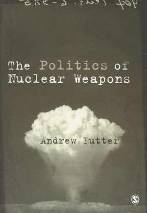 The Politics of Nuclear Weapons de Andrew Futter