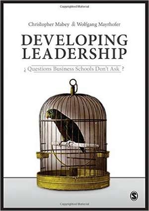 Developing Leadership: Questions Business Schools Don't Ask de Christopher Mabey