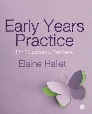 Early Years Practice: For Educators and Teachers de Elaine Hallet