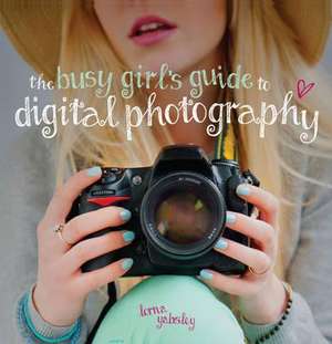 Yabsley, L: The Busy Girl's Guide to Digital Photography de Lorna Yabsley