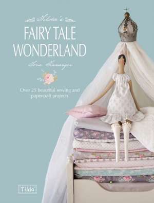 Tilda's Fairytale Wonderland: Over 35 Modern Designs for Simple Floral Table Decorations de Tone Finnanger