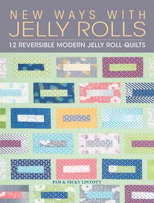 New Ways with Jelly Rolls: 12 Reversible Modern Jelly Roll Quilts de PAM LINTOTT