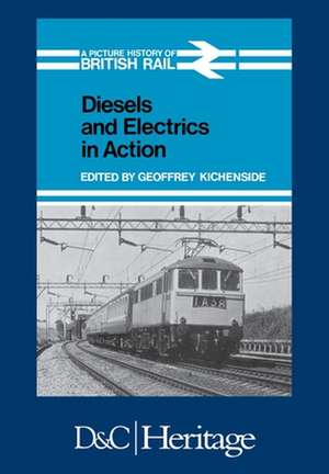 Diesels and Electrics in Action: Picture History of British Rail de Geoffrey Kichenside