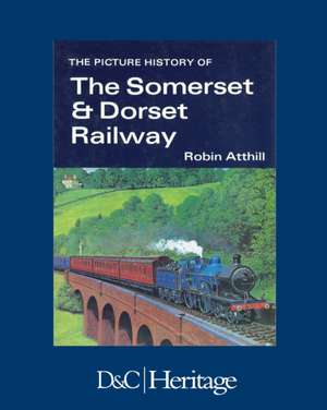 The Picture History of the Somerset & Dorset Railway de Robin Atthill