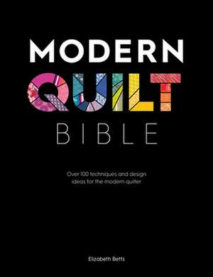 Betts, E: Modern Quilt Bible de Elizabeth (Author) Betts