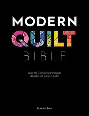 Modern Quilt Bible de Elizabeth Betts