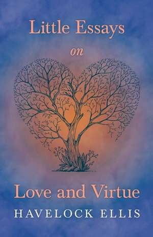 Little Essays on Love and Virtue de Havelock Ellis