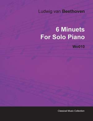 6 Minuets by Ludwig Van Beethoven for Solo Piano Wo010 de Ludwig van Beethoven