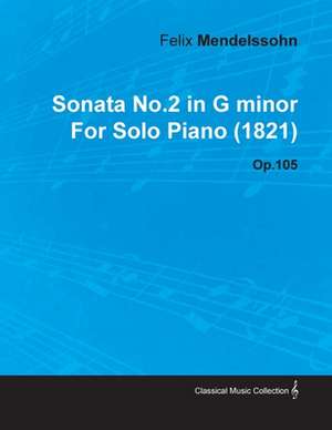 Sonata No.2 in G Minor by Felix Mendelssohn for Solo Piano (1821) Op.105 de Felix Mendelssohn