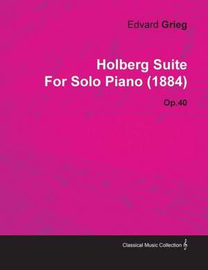 Holberg Suite by Edvard Grieg for Solo Piano (1884) Op.40 de Edvard Grieg