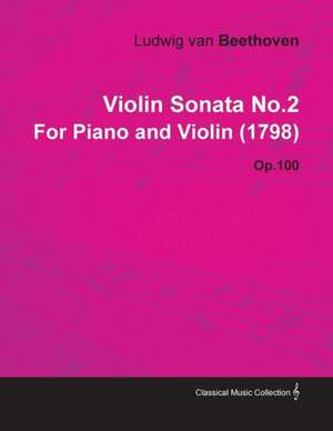 Violin Sonata No.2 by Ludwig Van Beethoven for Piano and Violin (1798) Op.100 de Ludwig van Beethoven