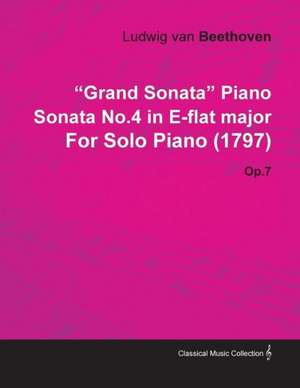 "Grand Sonata" Piano Sonata No.4 in E-Flat Major by Ludwig Van Beethoven for Solo Piano (1797) Op.7 de Ludwig van Beethoven