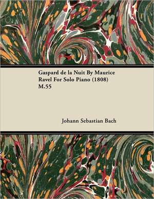 Gaspard de La Nuit by Maurice Ravel for Solo Piano (1808) M.55 de Johann Sebastian Bach