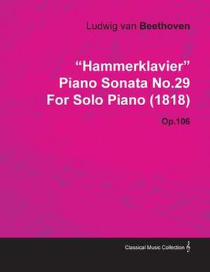 "Hammerklavier" - Piano Sonata No. 29 - Op. 106 - For Solo Piano (1818);With a Biography by Joseph Otten de Ludwig van Beethoven