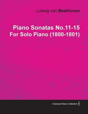 Piano Sonatas No.11-15 by Ludwig Van Beethoven for Solo Piano (1800-1801) de Ludwig Van Beethoven