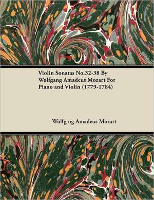 Violin Sonatas No.32-38 by Wolfgang Amadeus Mozart for Piano and Violin (1779-1784) de Wolfg Ng Amadeus Mozart