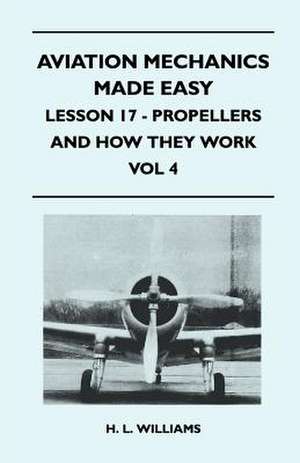 Aviation Mechanics Made Easy - Lesson 17 - Propellers And How They Work - Vol 4 de H. L. Williams