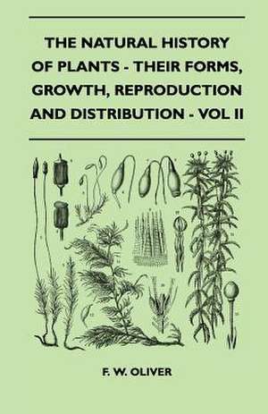 The Natural History Of Plants - Their Forms, Growth, Reproduction And Distribution - Vol II de F. W. Oliver