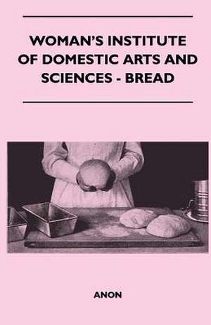 Woman's Institute Of Domestic Arts And Sciences - Bread de Anon