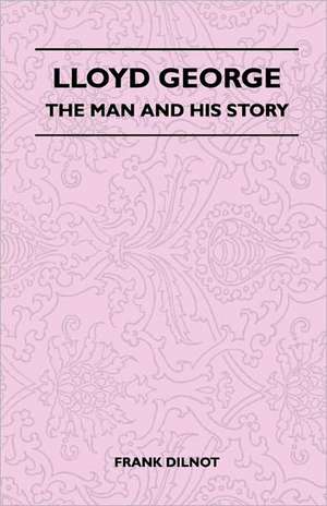 Lloyd George - The Man and His Story de Frank Dilnot