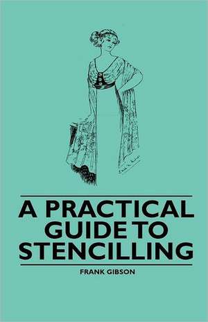 A Practical Guide to Stencilling de Frank Gibson