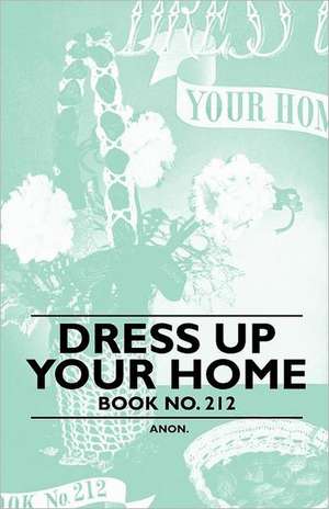 Dress Up Your Home - Book No. 212 de Anon