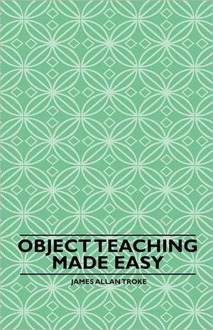 Object Teaching Made Easy de James Allan Troke