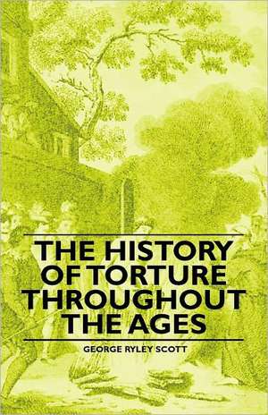 The History of Torture Throughout the Ages de George Ryley Scott