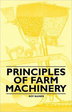 Principles of Farm Machinery de Roy Bainer