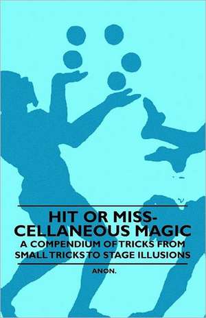 Hit or Miss-cellaneous Magic - A Compendium of Tricks from Small Tricks to Stage Illusions de Anon