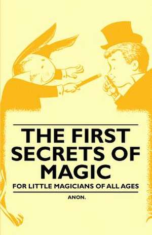 The First Secrets of Magic - For Little Magicians of all Ages de Anon