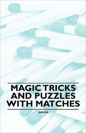 Magic Tricks and Puzzles With Matches de Anon