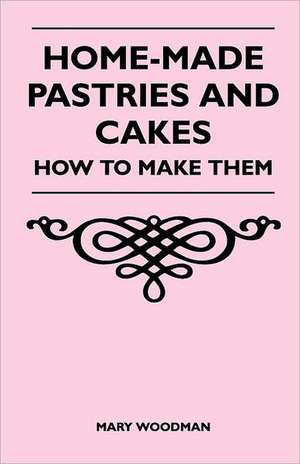 Home-Made Pastries and Cakes - How to Make Them de Mary Woodman