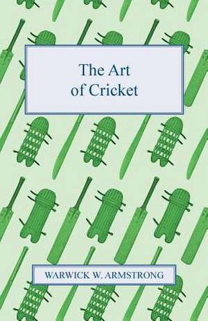 The Art of Cricket de Warwick W. Armstrong