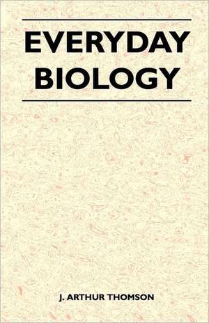 Everyday Biology de J. Arthur Thomson