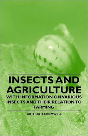 Insects and Agriculture - With Information on Various Insects and Their Relation to Farming de Arthur D. Cromwell