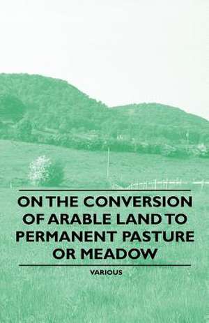 On the Conversion of Arable Land to Permanent Pasture or Meadow de Various