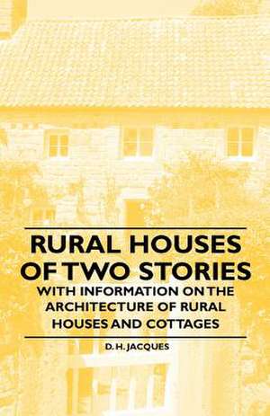 Rural Houses of Two Stories - With Information on the Architecture of Rural Houses and Cottages de D. H. Jacques