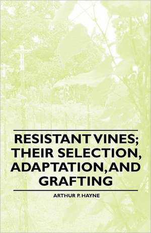 Resistant Vines; their Selection, Adaptation, and Grafting de Arthur P. Hayne