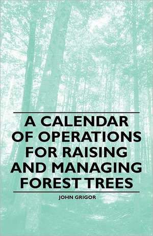 A Calendar of Operations for Raising and Managing Forest Trees de John Grigor