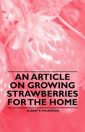 An Article on Growing Strawberries for the Home de Albert E. Wilkinson